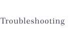 Troubleshooting